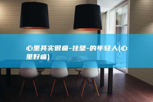 心里其实很痛-挂壁-的年轻人 (心里好痛)