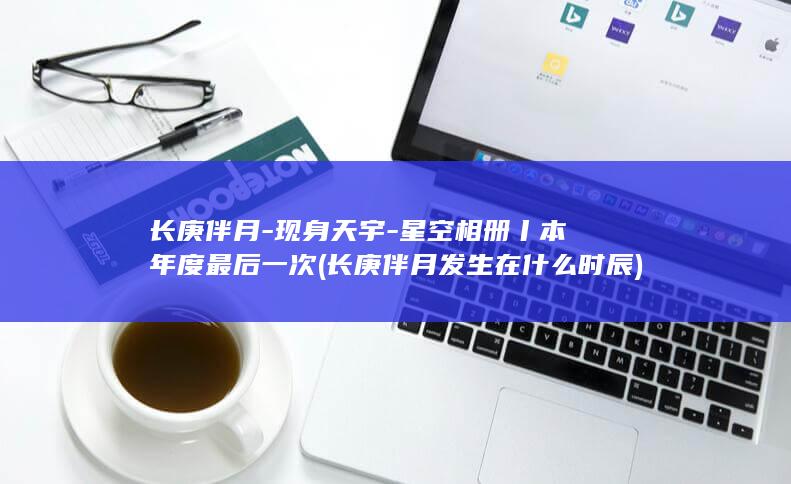 长庚伴月-现身天宇-星空相册丨本年度最后一次 (长庚伴月发生在什么时辰)