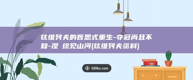 兹维列夫的哲思式重生-夺冠尚且不知-涅槃终见山河 (兹维列夫资料)