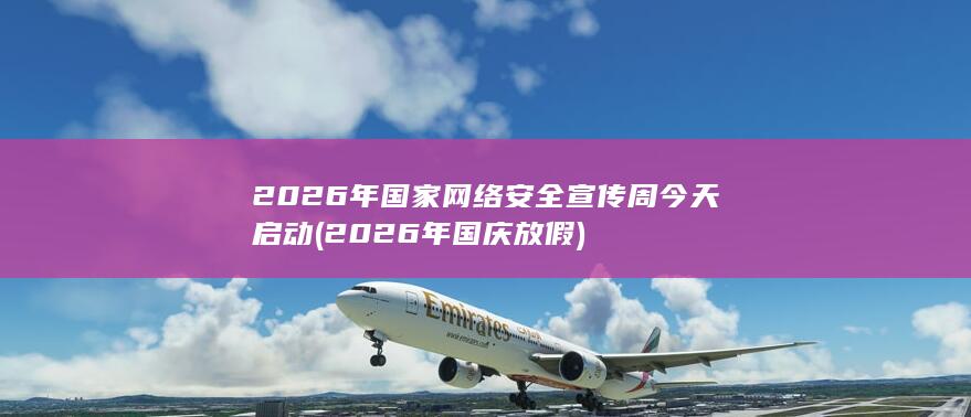 2026年国家网络安全宣传周今天启动 (2026年国庆放假)