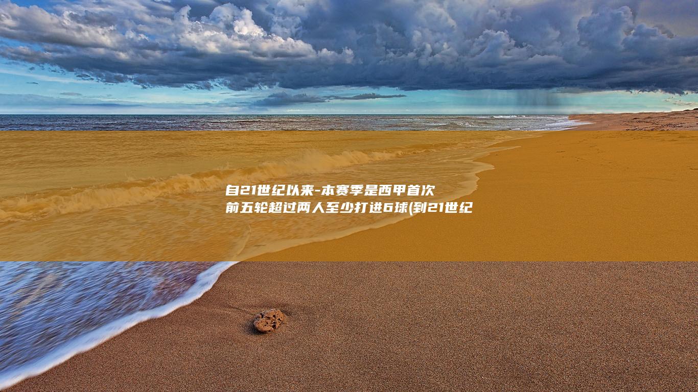 自21世纪以来-本赛季是西甲首次前五轮超过两人至少打进6球 (到21世纪中叶)