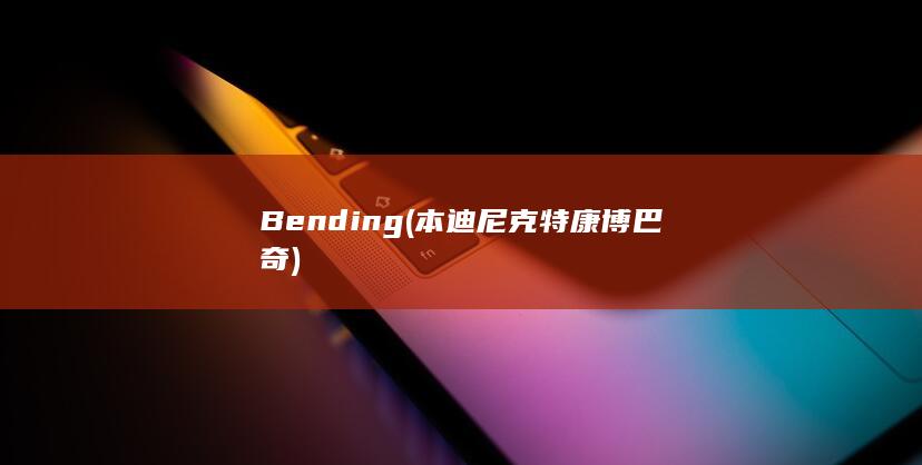 Bending (本迪尼克特康博巴奇)