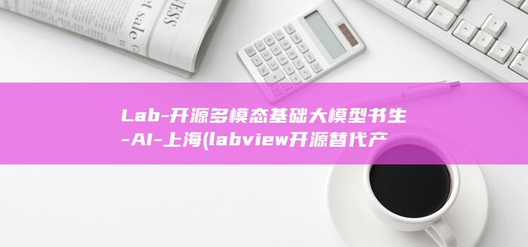 Lab-开源多模态基础大模型书生-AI-上海 (labview开源替代产品)