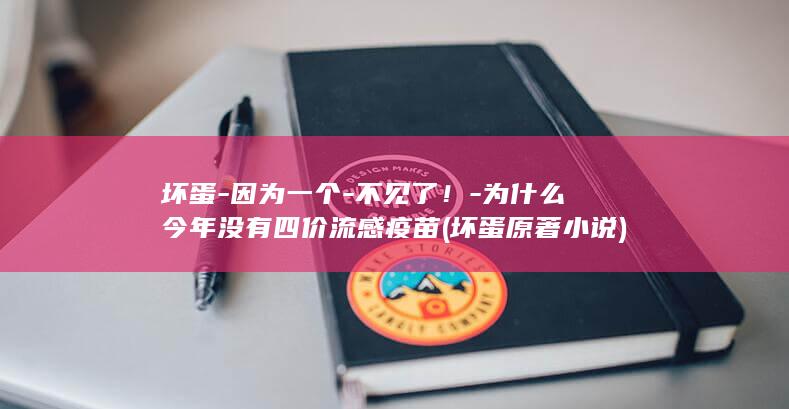 坏蛋-因为一个-不见了!-为什么今年没有四价流感疫苗 (坏蛋原著小说)