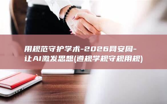 用规范守护学术-2026网安周-让AI激发思想 (遵规学规守规用规)