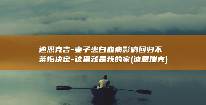 迪恩克吉-妻子患白血病影响回归不莱梅决定-这里就是我的家 (迪恩瑞克)