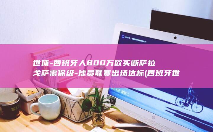 世体-西班牙人800万欧买断萨拉戈萨需保级-球员联赛出场达标 (西班牙世界杯2022)