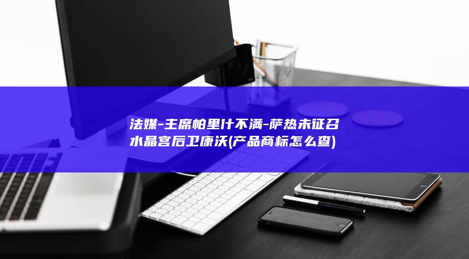 法媒主席帕里什不满萨热未征召宫后卫康沃产