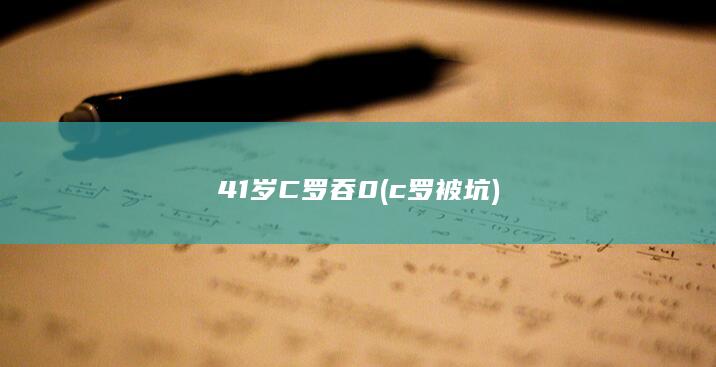 41岁C罗吞0 (c罗被坑)