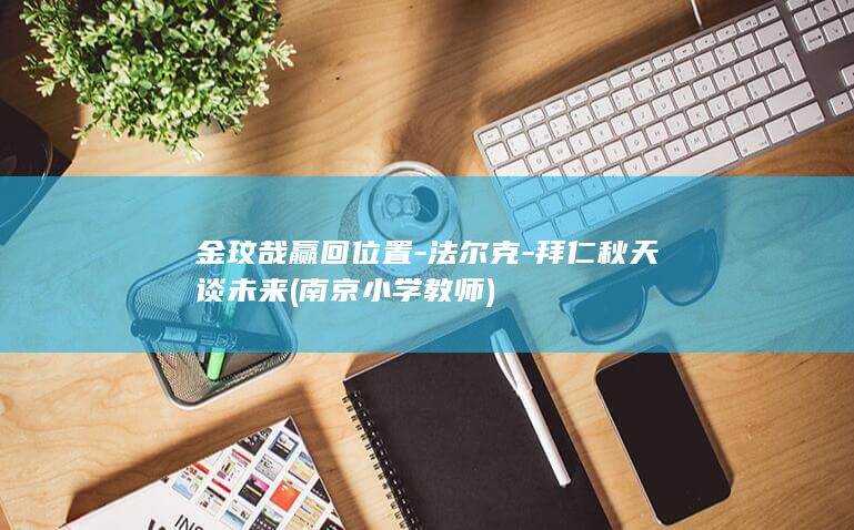 金玟哉赢回位置-法尔克-拜仁秋天谈未来 (南京小学教师)