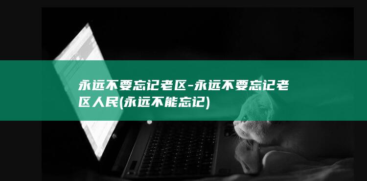 永远不要忘记老区-永远不要忘记老区人民 (永远不能忘记)