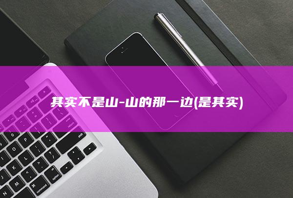 其实不是山-山的那一边 (是 其实)