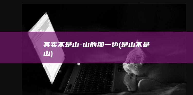 其实不是山-山的那一边 (是山不是山)