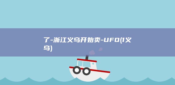 了-浙江义乌开始卖-UFO (1义乌)