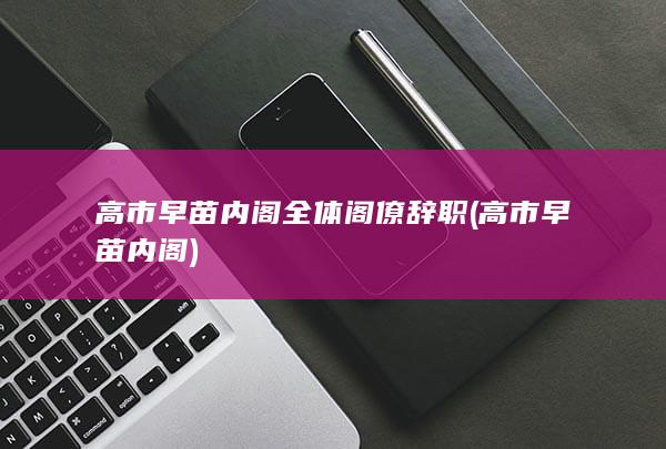 高市早苗内阁全体阁僚辞职 (高市早苗内阁)