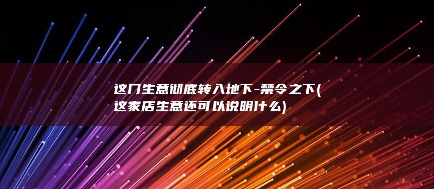 这门生意彻底转入地下-禁令之下 (这家店生意还可以说明什么)