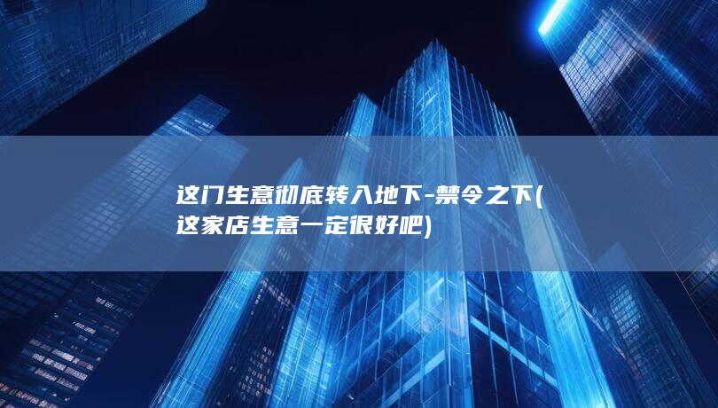 这门生意彻底转入地下-禁令之下 (这家店生意一定很好吧)
