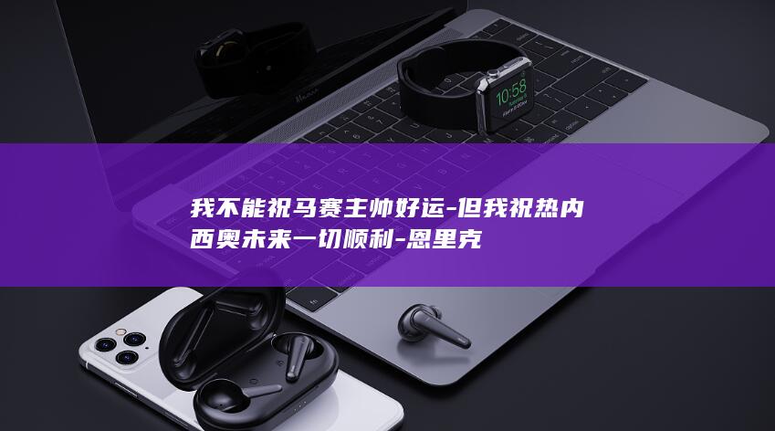 我不能祝马赛主帅好运-但我祝热内西奥未来一切顺利-恩里克