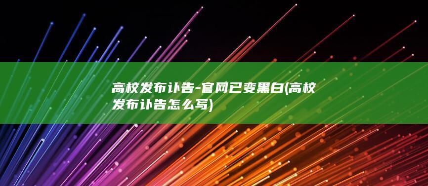 高校发布讣告-官网已变黑白 (高校发布讣告怎么写)