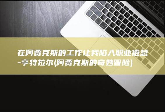 在阿贾克斯的工作让我陷入职业倦怠-亨特拉尔 (阿贾克斯的奇妙冒险)