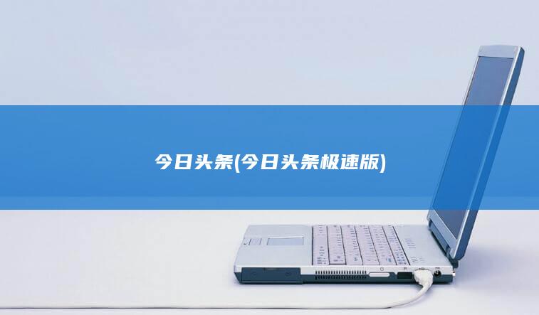 今日头条 (今日头条极速版)