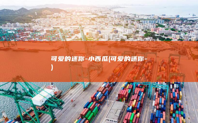 可爱的迷你-小西瓜 (可爱的迷你-)