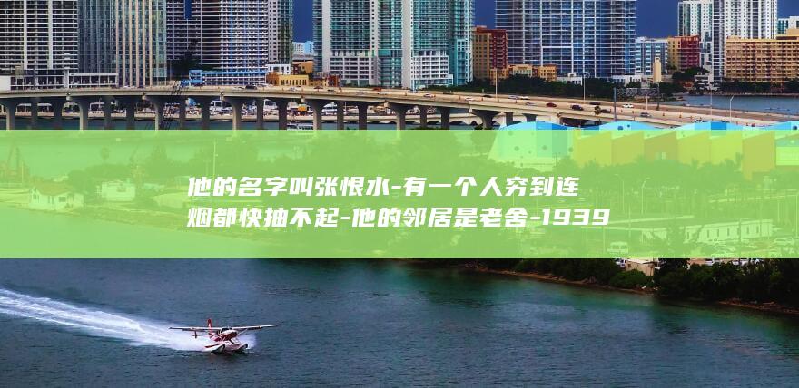 他的名字叫张恨水-有一个人穷到连烟都快抽不起-他的邻居是老舍-1939年的重庆 (他的名字叫张鹏用英语怎么读)