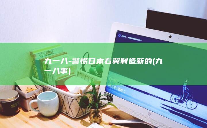 九一八-警惕日本右翼制造新的 (九一八事)