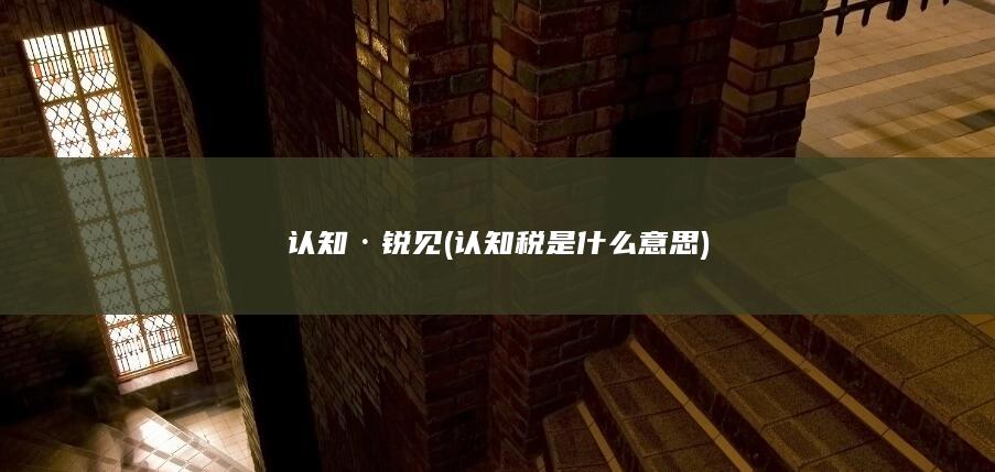 认知·锐见 (认知税是什么意思)