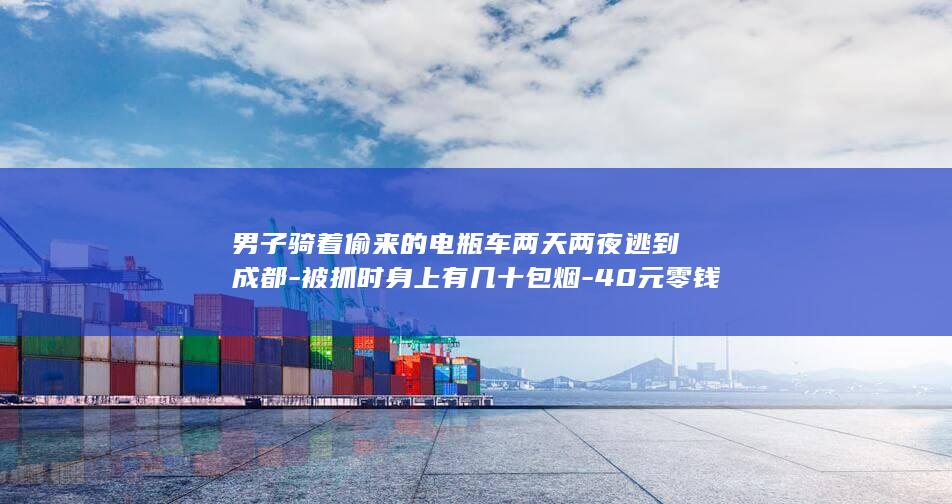 男子骑着偷来的电瓶车两天两夜逃到成都-被抓时身上有几十包烟-40元零钱-2桶泡面 (男子骑女子被围观事件始末)
