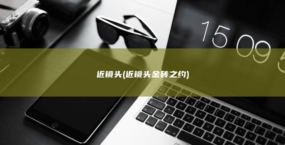 近镜头 (近镜头金砖之约)